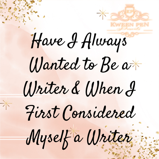 Have I Always Wanted to Be a Writer & When I First Considered Myself a Writer