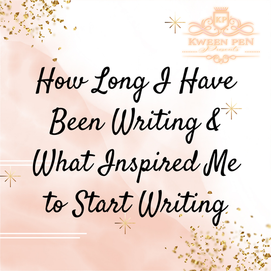 How Long I've Been Writing & What Inspired Me to Start Writing